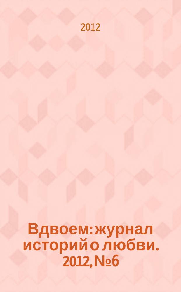 Вдвоем : журнал историй о любви. 2012, № 6