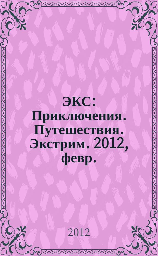 ЭКС : Приключения. Путешествия. Экстрим. 2012, февр./март (72)