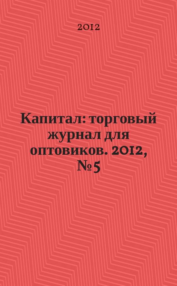 Капитал : торговый журнал для оптовиков. 2012, № 5 (347)