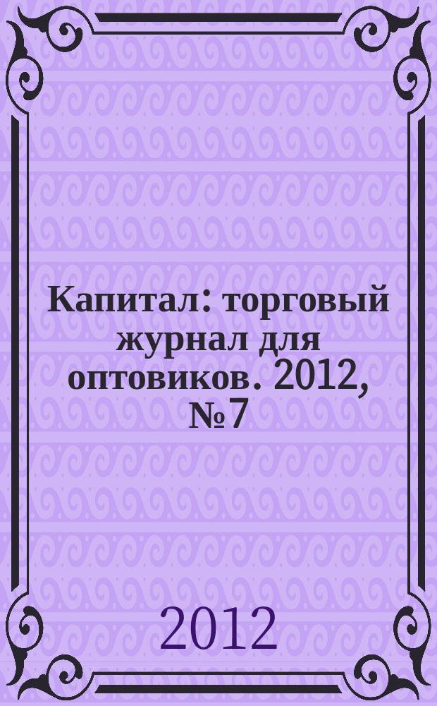 Капитал : торговый журнал для оптовиков. 2012, № 7 (349)