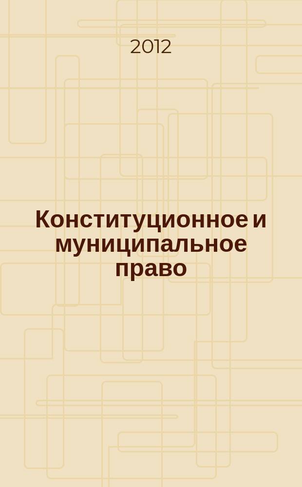 Конституционное и муниципальное право : Практ. и информ. изд. 2012, № 4