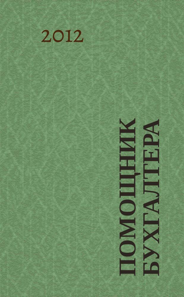 Помощник бухгалтера : Бухгалтерия. Упр. Финансы. Налоги Практ. журн. 2012, № 6 (186)