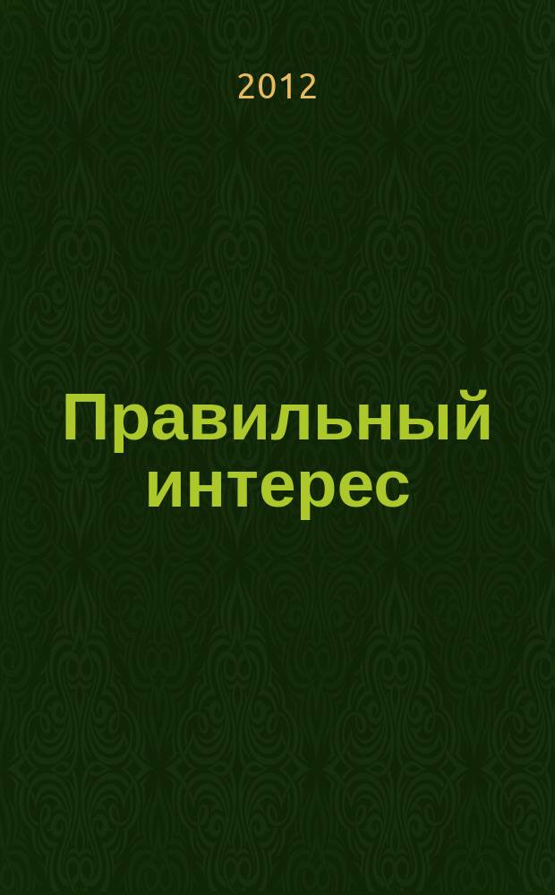 Правильный интерес : рекл.-информ. изд. 2012, № 1, май