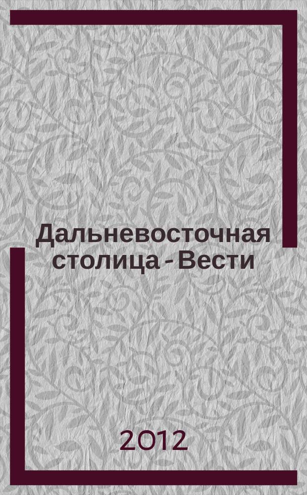Дальневосточная столица - Вести : общественно-политический журнал. 2012, № 1 (56)