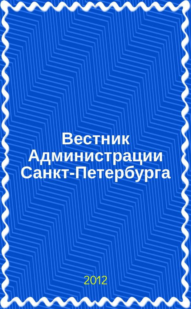 Вестник Администрации Санкт-Петербурга : Офиц. изд. гор. администрации. 2012, № 5