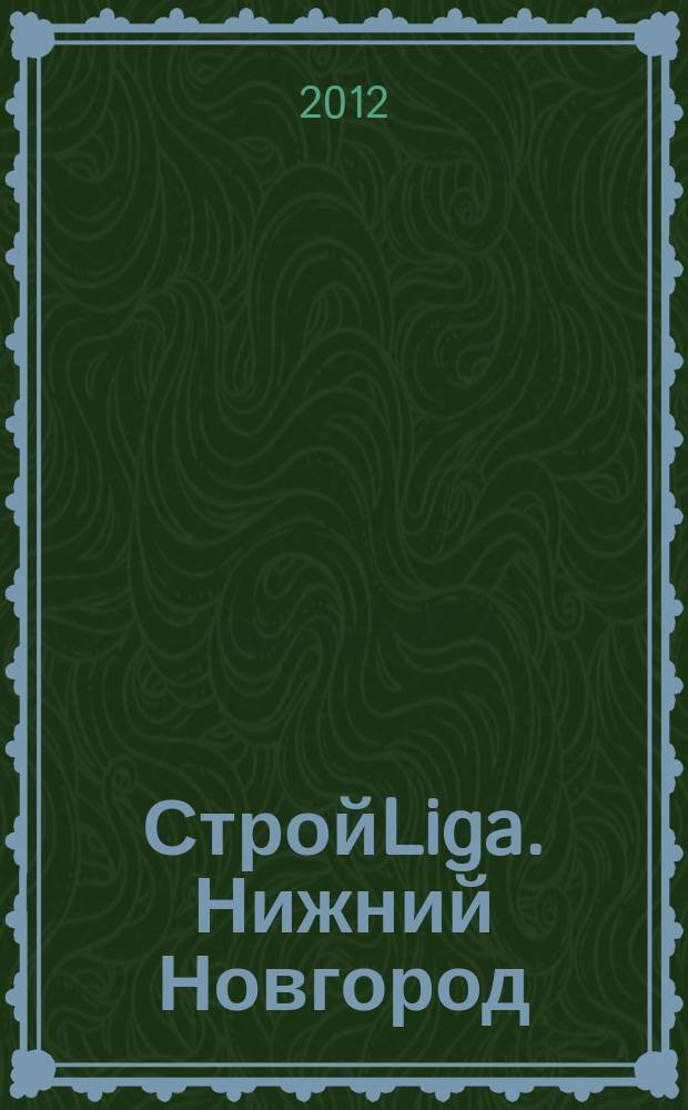 СтройLiga. Нижний Новгород : рекламно-информационное издание. 2012, № 1 (1)