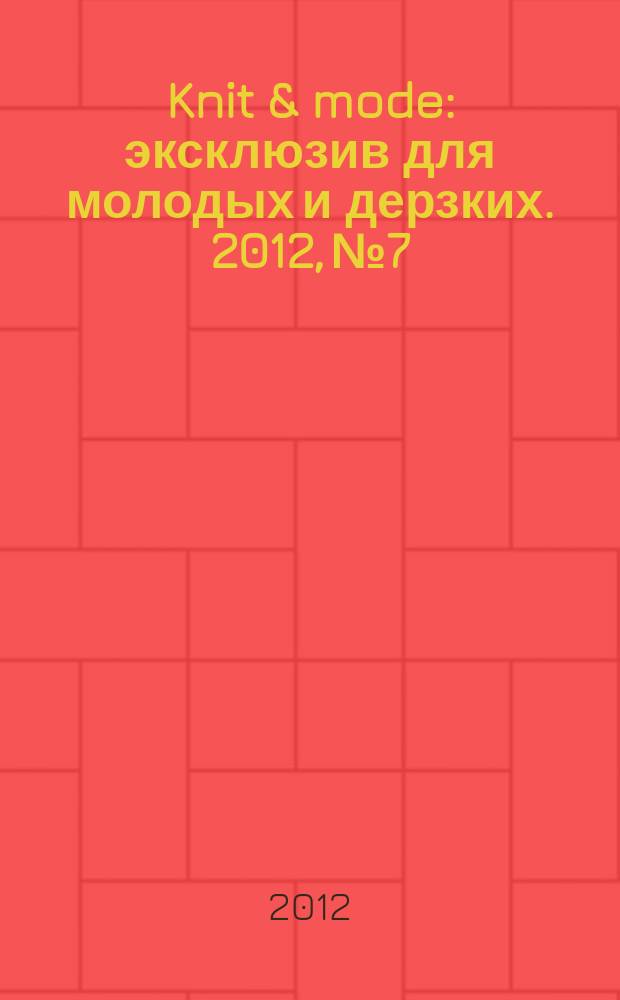 Knit & mode : эксклюзив для молодых и дерзких. 2012, № 7/8