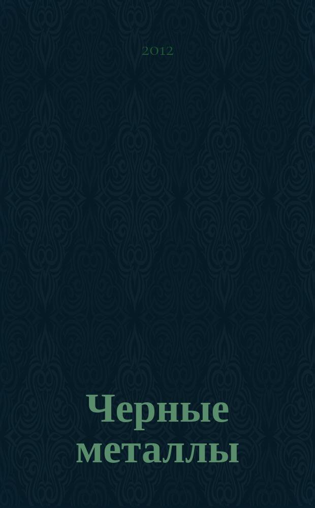 Черные металлы : Журн. по вопросам черной металлургии ФРГ Изд. О-вом нем. металлургов Пер. с нем. Stahl und Eisen. 2012, май