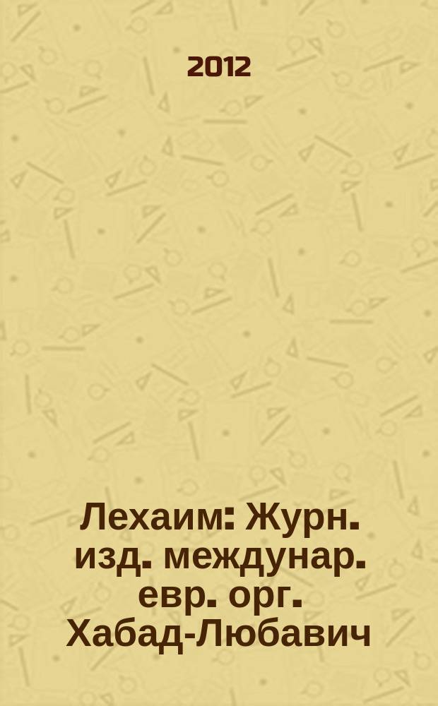 Лехаим : Журн. изд. междунар. евр. орг. Хабад-Любавич; орг. "Эзрас-Ахим". 2012, 6 (242)