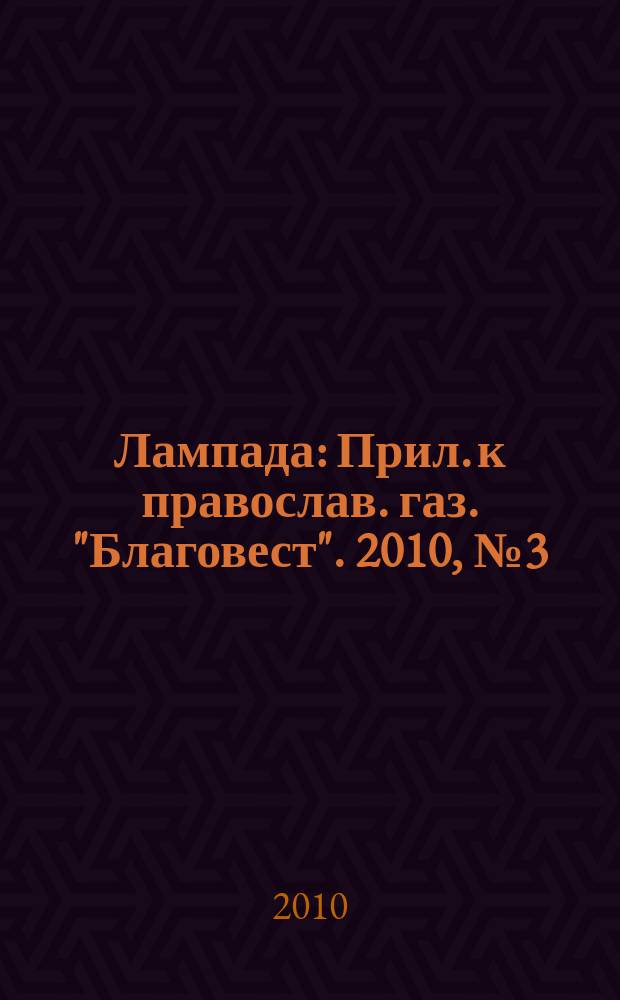 Лампада : Прил. к православ. газ. "Благовест". 2010, № 3 (135)