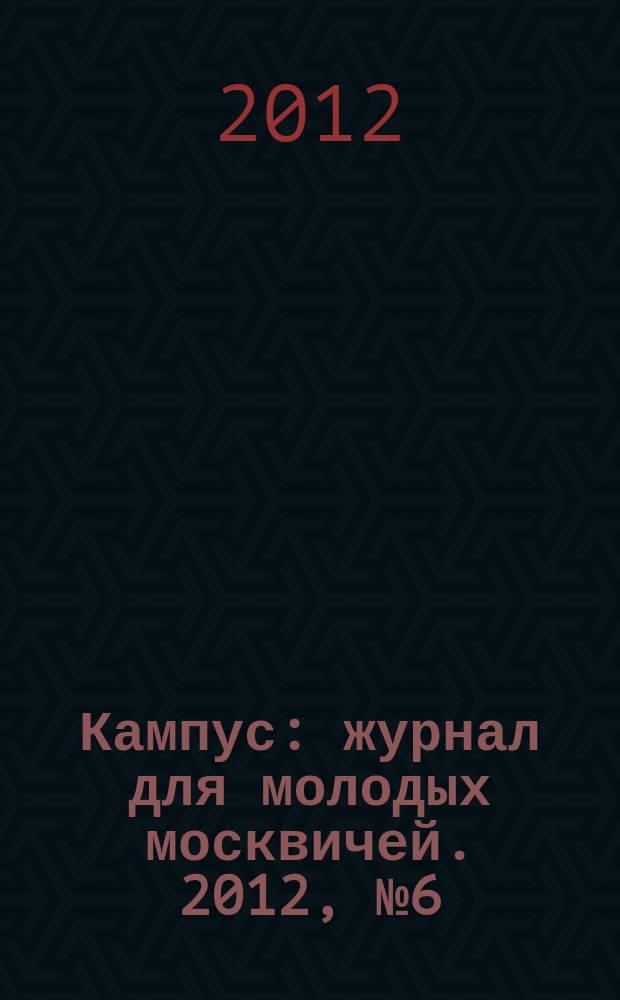 Кампус : журнал для молодых москвичей. 2012, № 6 (56)