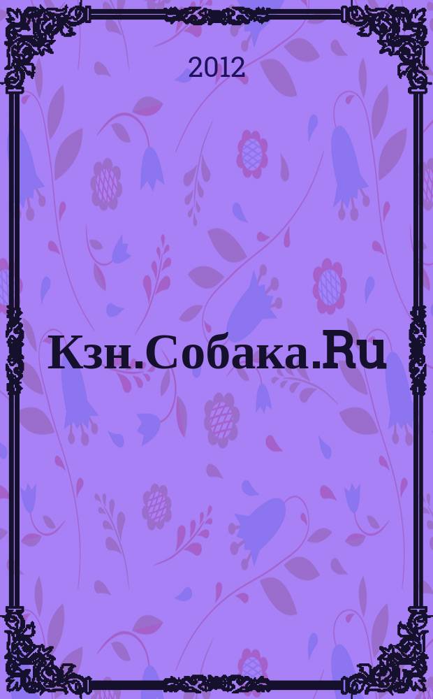 Кзн.Собака.Ru : журнал о людях в Казани информационно-развлекательное издание. 2012, № 6 (9)