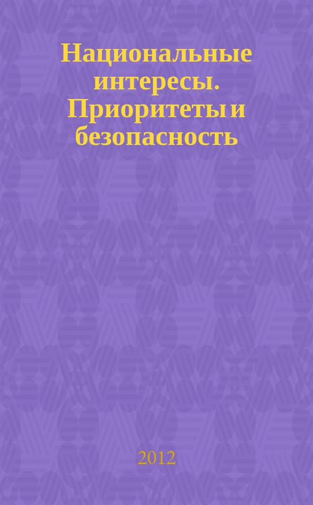 Национальные интересы. Приоритеты и безопасность : научно-практический и теоретический журнал. 2012, 21 (162)