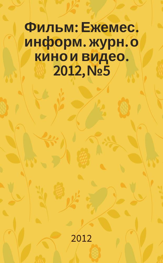 Фильм : Ежемес. информ. журн. о кино и видео. 2012, № 5/6 (172)