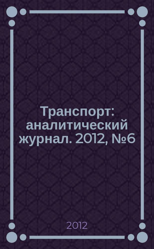 Транспорт : аналитический журнал. 2012, № 6 (50)