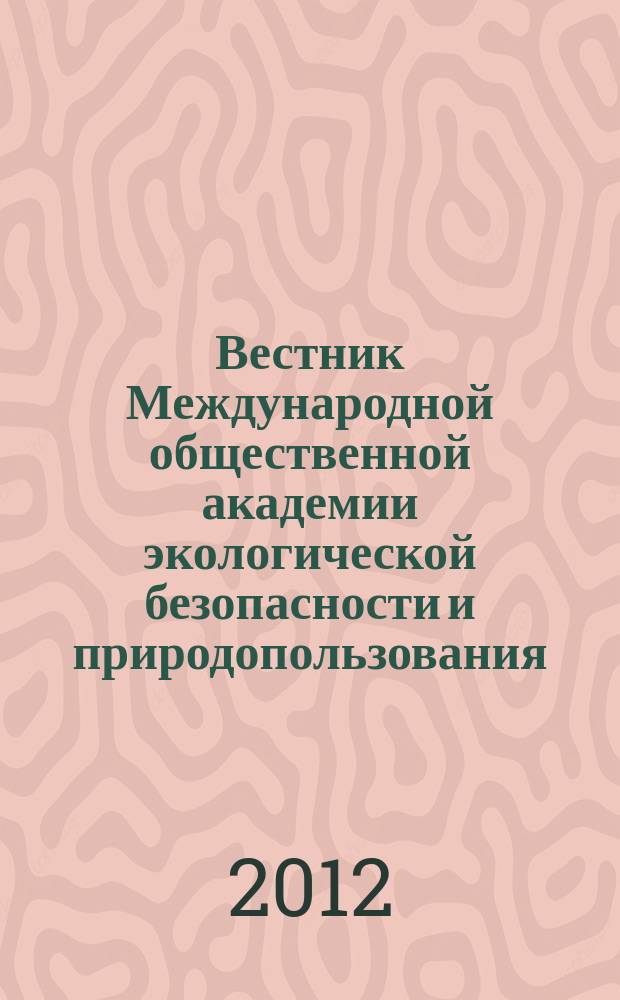 Вестник Международной общественной академии экологической безопасности и природопользования (МОАЭБП). № 11 (18)