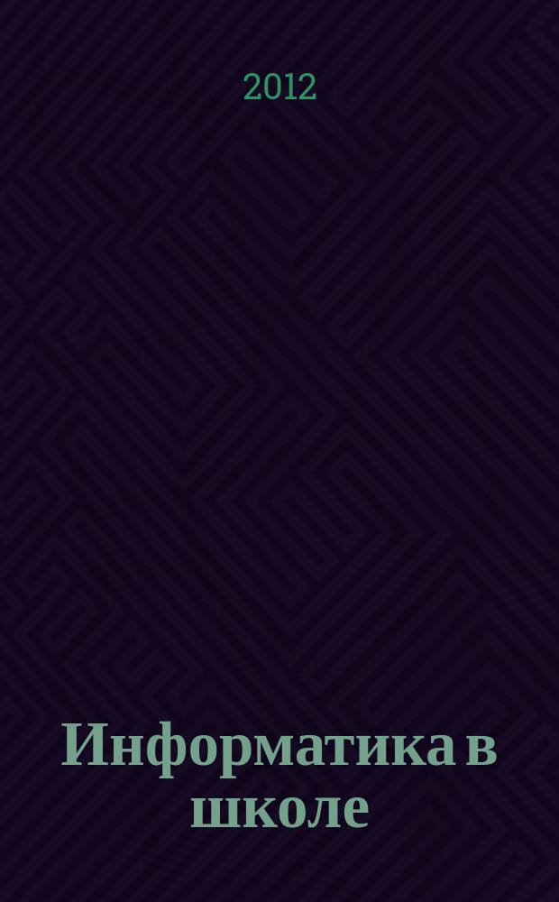 Информатика в школе : Прил. к журн. "Информатика и образование". 2012, № 5 (78)