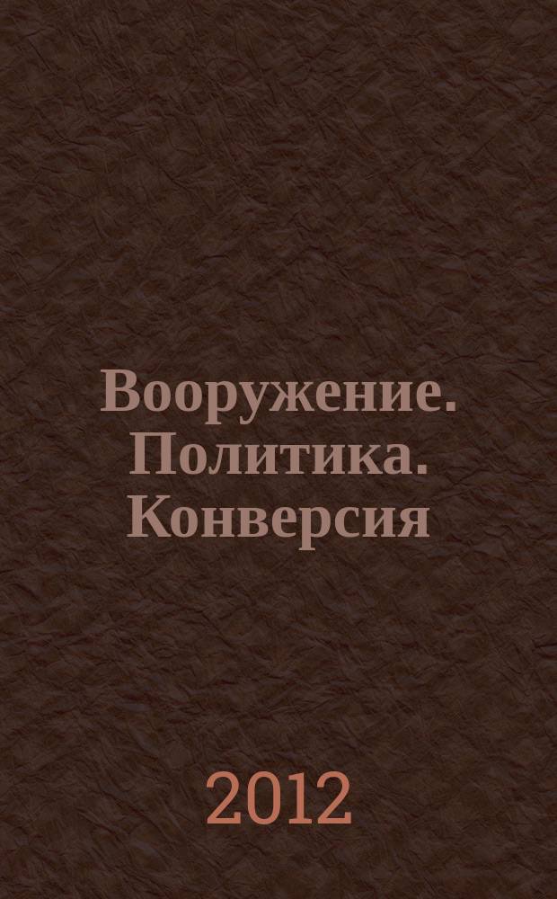 Вооружение. Политика. Конверсия : ВПК Информ.-публицист. журн. Рос. акад. естеств. наук, Рос. акад. ракет и арт. наук, Рос. и междунар. инж. акад. 2012, № 3 (105)