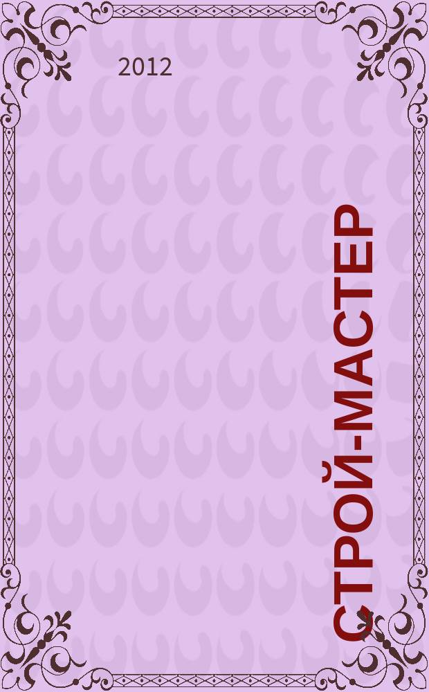 Строй-мастер : рекламно-информационное издание специализированный строительный журнал. 2012, № 4 (120)