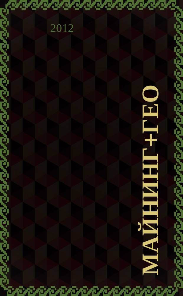 Майнинг+гео = Mining+geo : Глюкауф на русском языке : русский перевод журнала Майнинг+гео/Глюкауф - отраслевого журнала по горной промышленности, минеральному сырью, геотехнике и туннелестроению