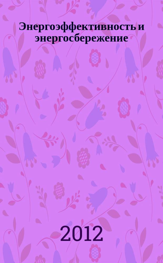 Энергоэффективность и энергосбережение : документы. Обзоры. Тенденции. Аналитика специализированный журнал. 2012, № 6