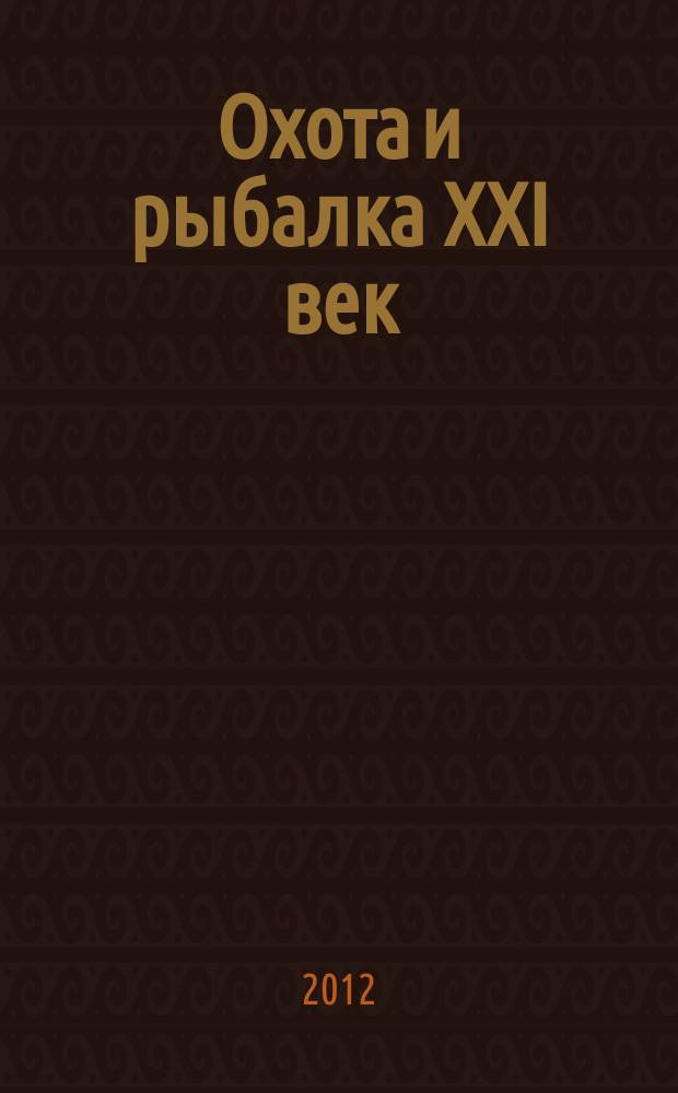 Охота и рыбалка XXI век : Худож.-информ. ил. журн. для любителей раз. охот Новый журн. со старыми традициями. 2012, № 6 (110)
