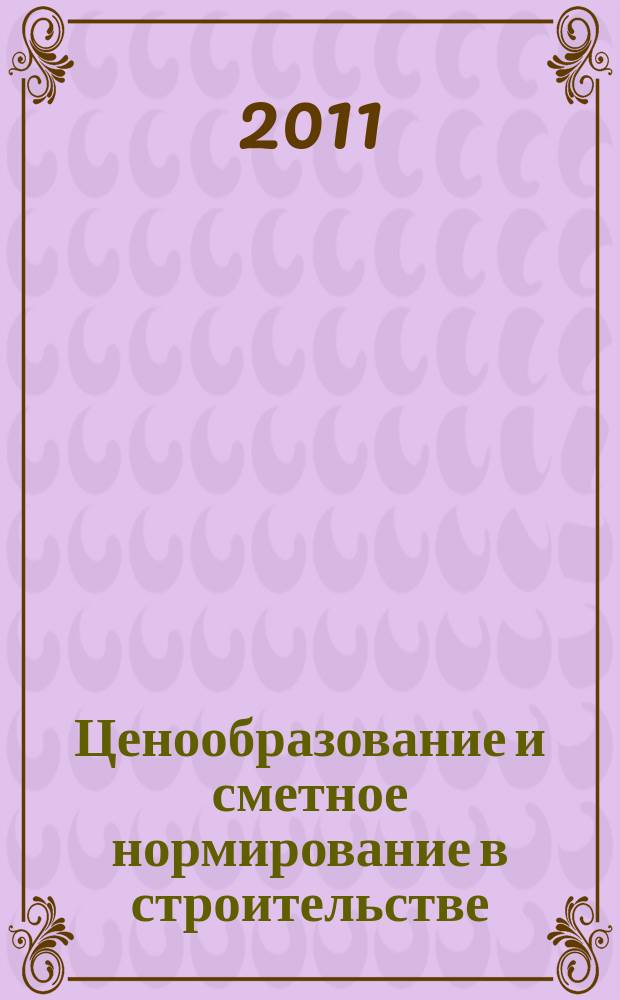 Ценообразование и сметное нормирование в строительстве : Ежемес. Всерос. информ.-аналит. журн. 2011, № 4 (312)