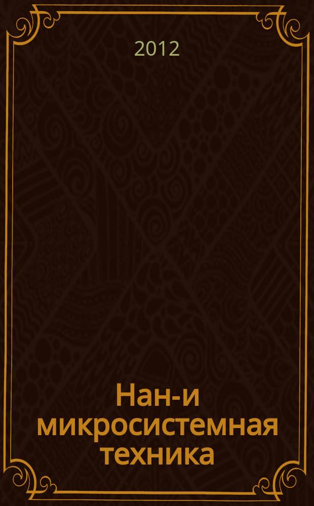 Нано- и микросистемная техника : ежемесячный междисциплинарный теоретический и прикладной научно-технический журнал. 2012, № 6 (143)