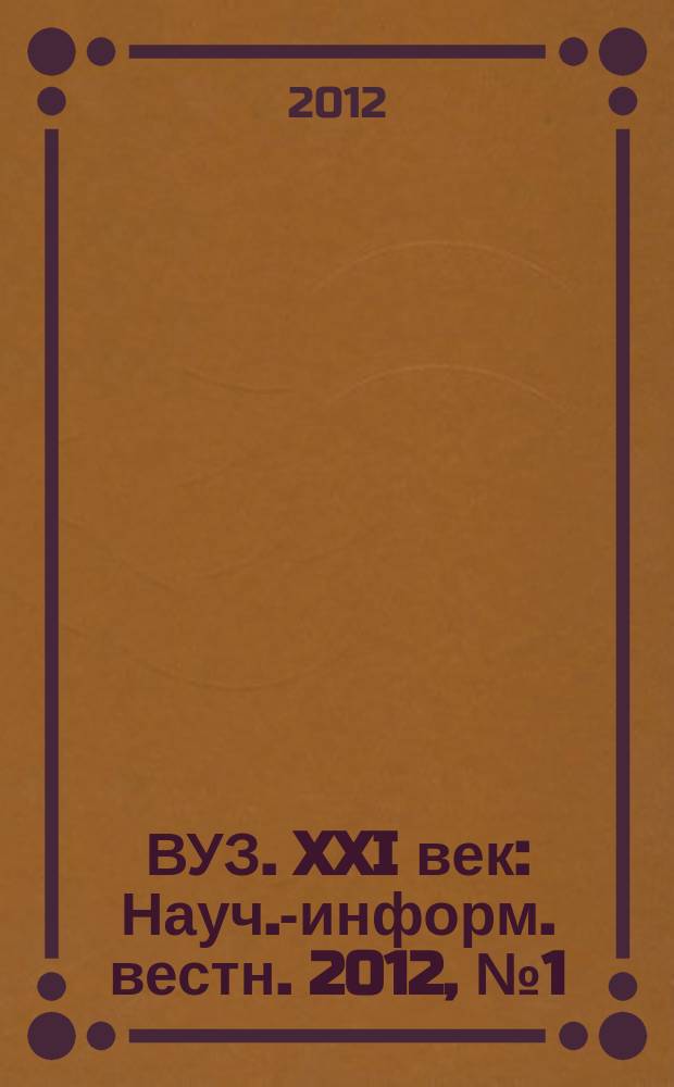 ВУЗ. XXI век : Науч.-информ. вестн. 2012, № 1 (38)