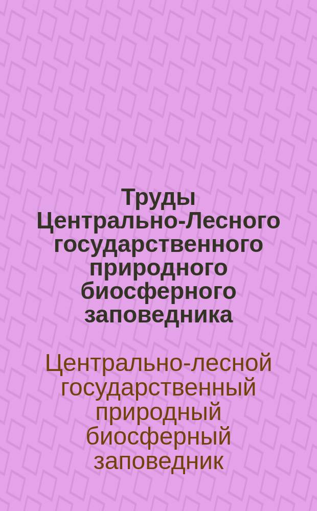 Труды Центрально-Лесного государственного природного биосферного заповедника