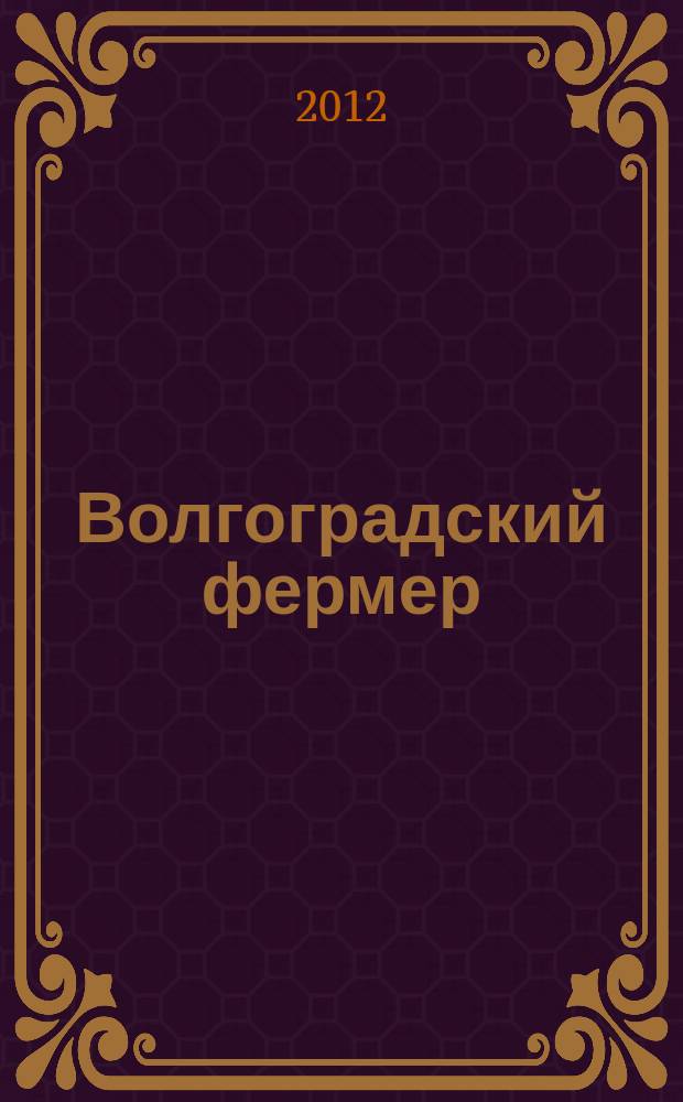 Волгоградский фермер : журнал для руководителей сельскохозяйственных предприятий : ежемесячный журнал