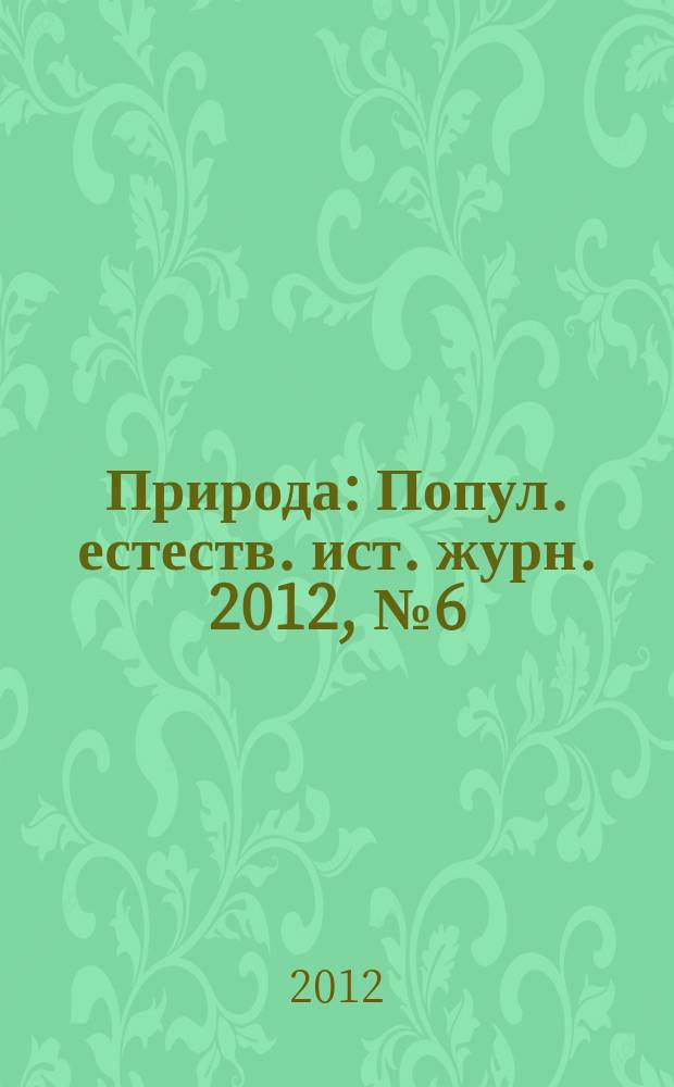 Природа : Попул. естеств. ист. журн. 2012, № 6 (1162)