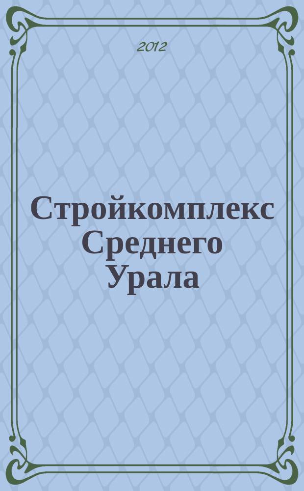 Стройкомплекс Среднего Урала : Ежемес. специализир. изд. 2012, № 5 (158)