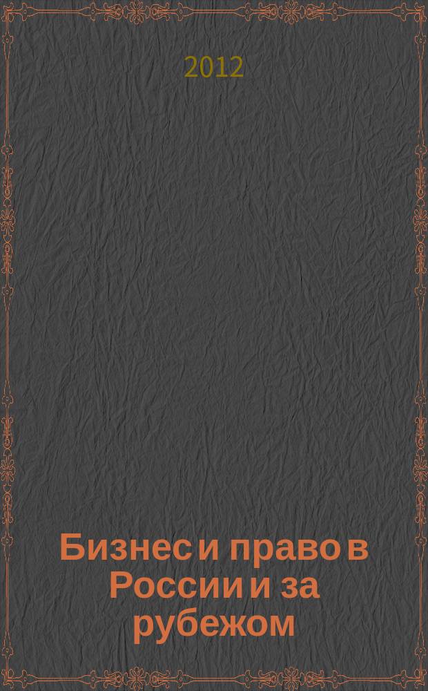 Бизнес и право в России и за рубежом : концепция совершенствования законодательства в сфере рыночной экономики научно-практическое и информационное издание приложение к журналу "Предпринимательское право". 2012, № 2