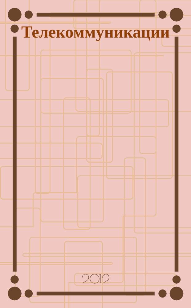 Телекоммуникации : Ежемес. произв., науч.-техн., информ.-аналит. и учеб.-метод. журн. 2012, № 6