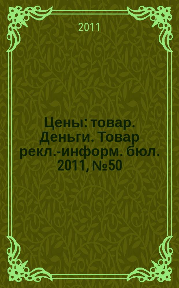 Цены : товар. Деньги. Товар рекл.-информ. бюл. 2011, № 50 (655)
