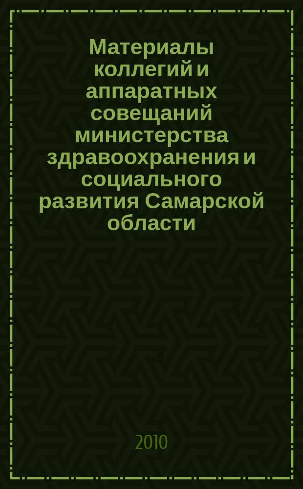 Материалы коллегий и аппаратных совещаний министерства здравоохранения и социального развития Самарской области : приложение к журналу "Информационный вестник здравоохранения и социального развития Самарской области". 2010, № 5