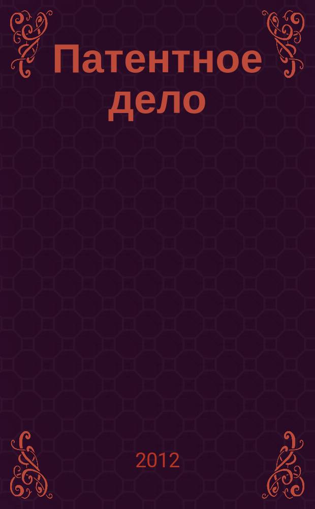 Патентное дело : Дайджест рос. и зарубеж. прессы. 2012, 6