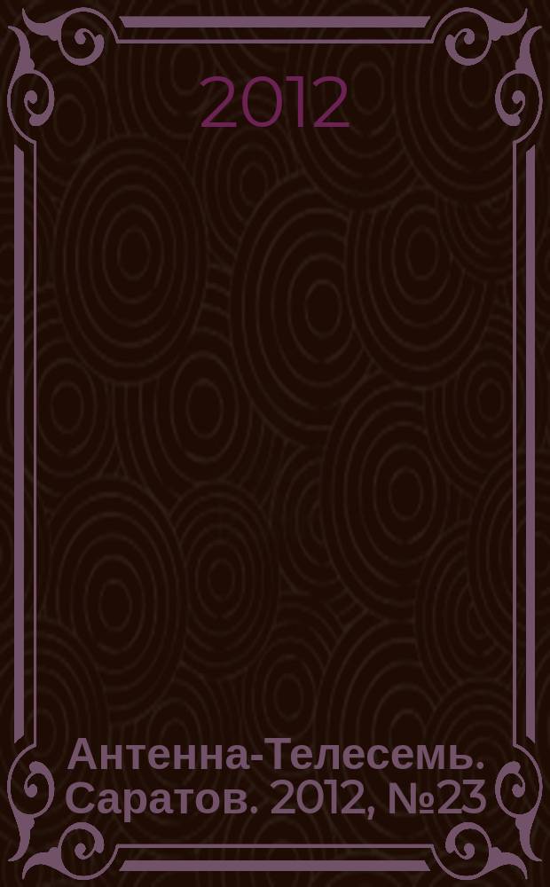 Антенна-Телесемь. Саратов. 2012, № 23 (544)