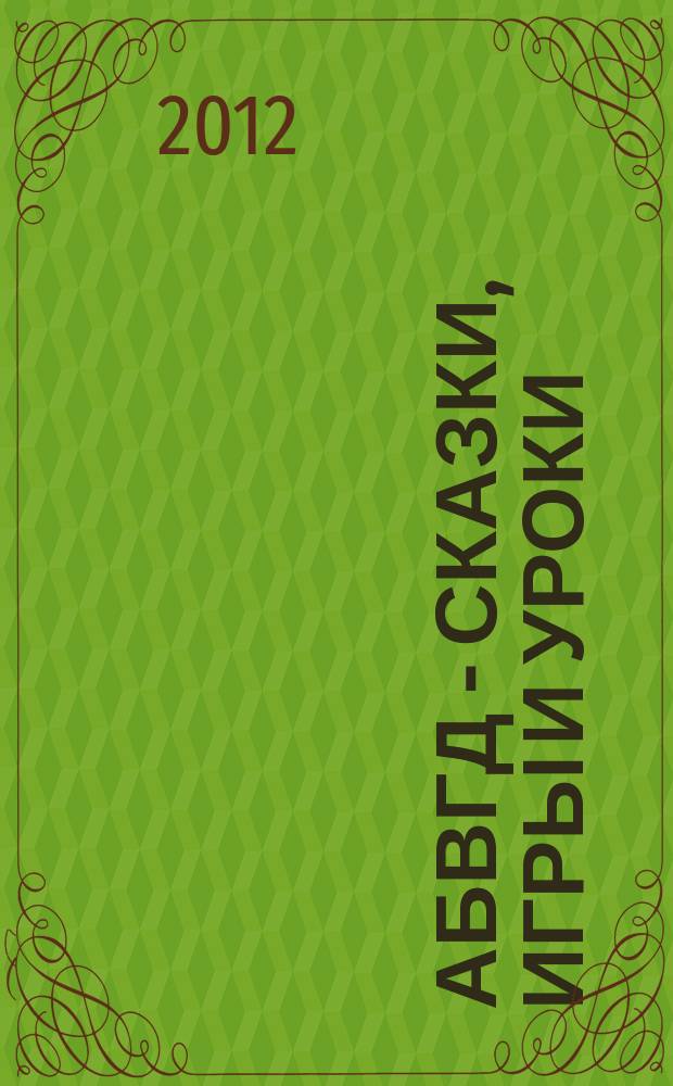АБВГД - сказки, игры и уроки : Детский веселый полез. ежемес. журн. 2012, № 1