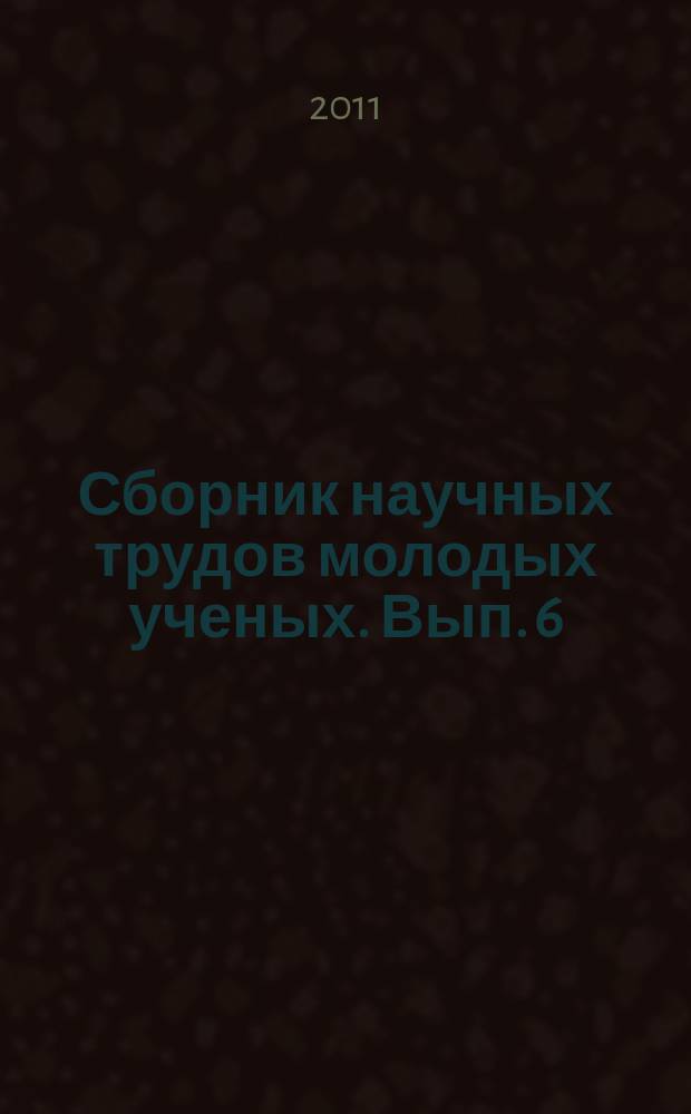 Сборник научных трудов молодых ученых. Вып. 6