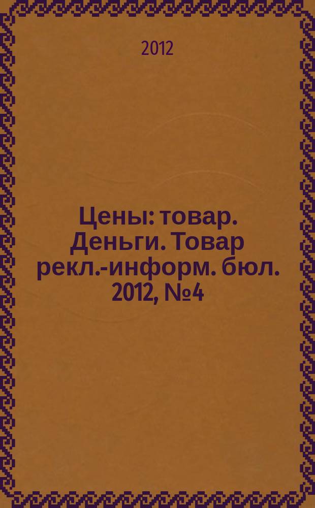 Цены : товар. Деньги. Товар рекл.-информ. бюл. 2012, № 4 (659)