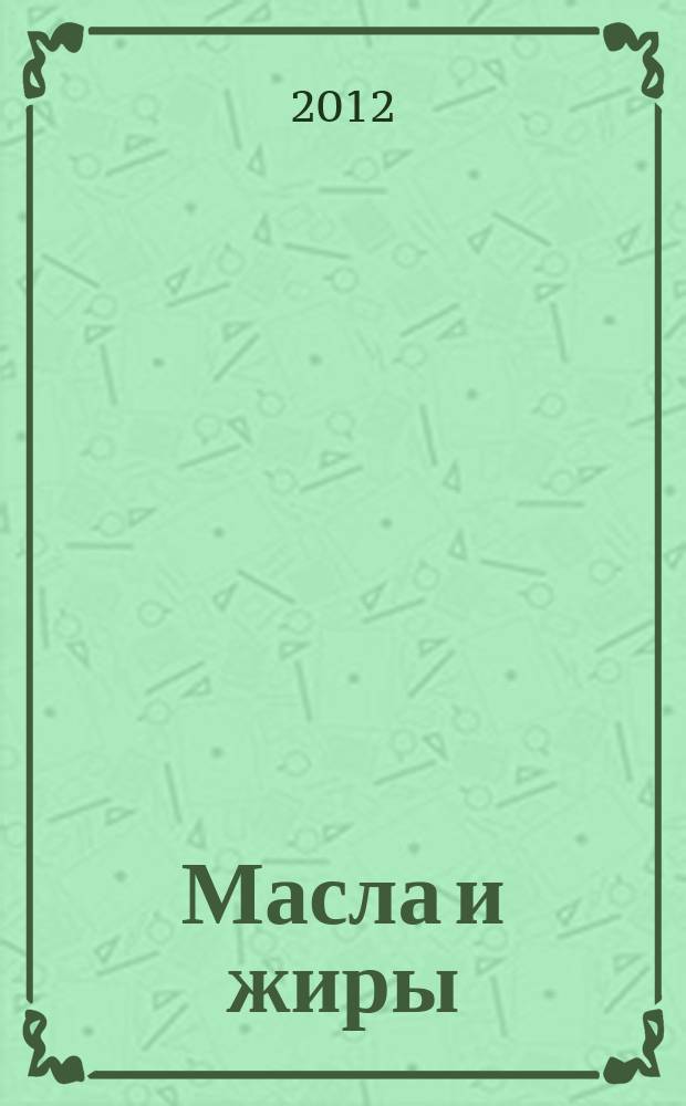 Масла и жиры : Специализир. информ. бюл. 2012, № 6 (135)