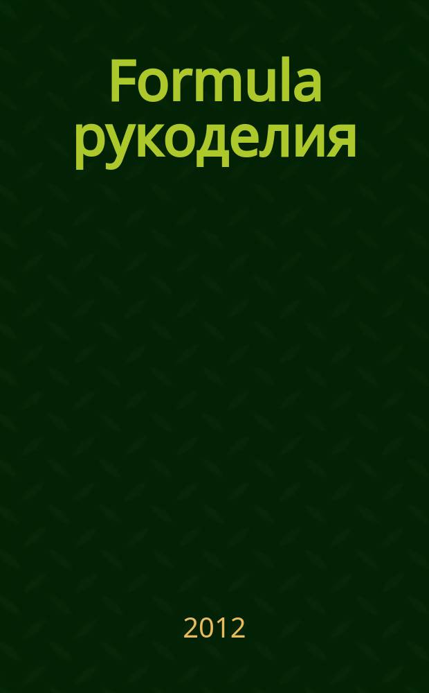 Formula рукоделия : секрет идеального хобби !. 2012, № 7 (40)