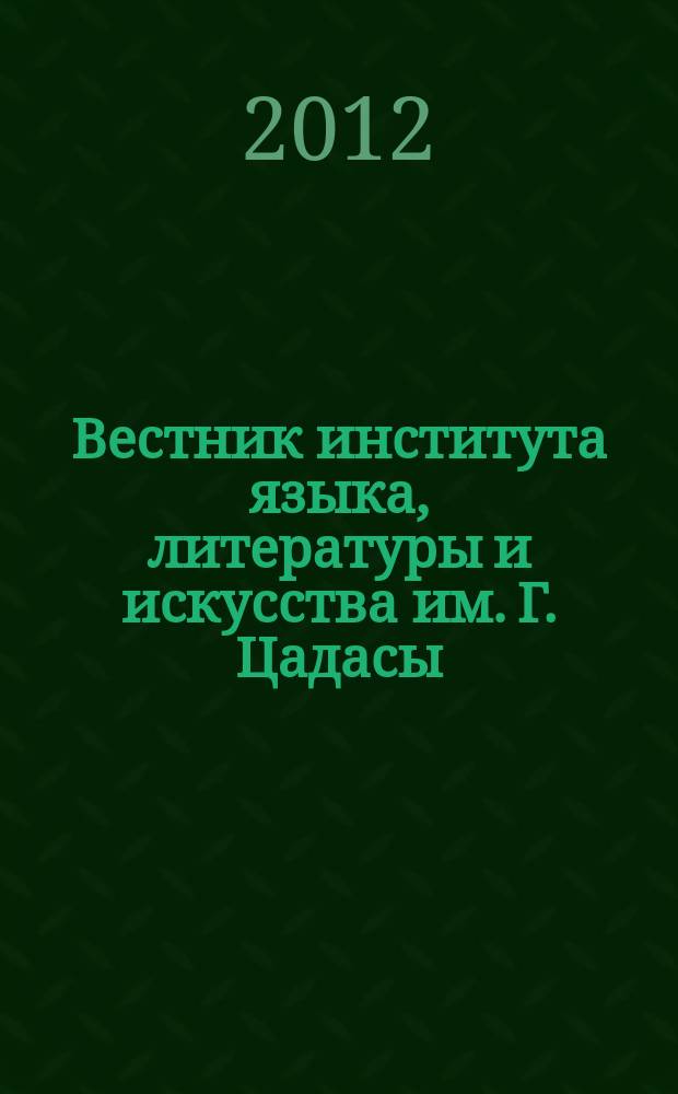 Вестник института языка, литературы и искусства им. Г. Цадасы : научный и общественно-политический журнал. 2012, № 1