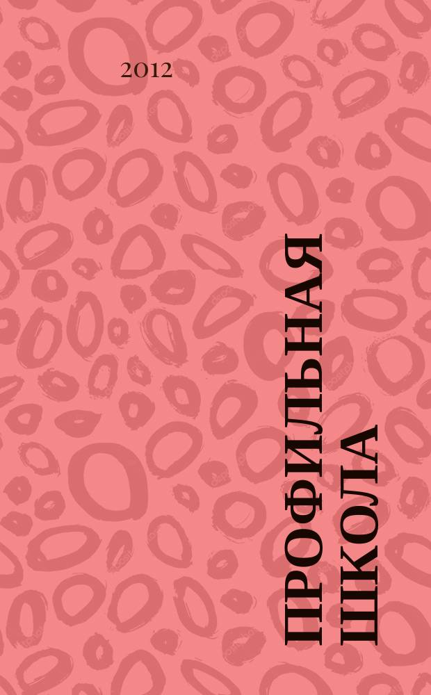 Профильная школа : Информ. и науч.-метод. журн. 2012, № 3 (54)