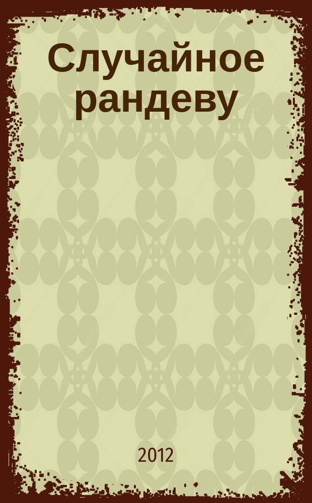 Случайное рандеву : журн. знакомств. 2012, № 24 (420)