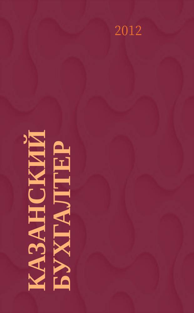 Казанский бухгалтер : региональное издание Казань, Набережные Челны, Нижнекамск, Альметьевск. 2012, № 17