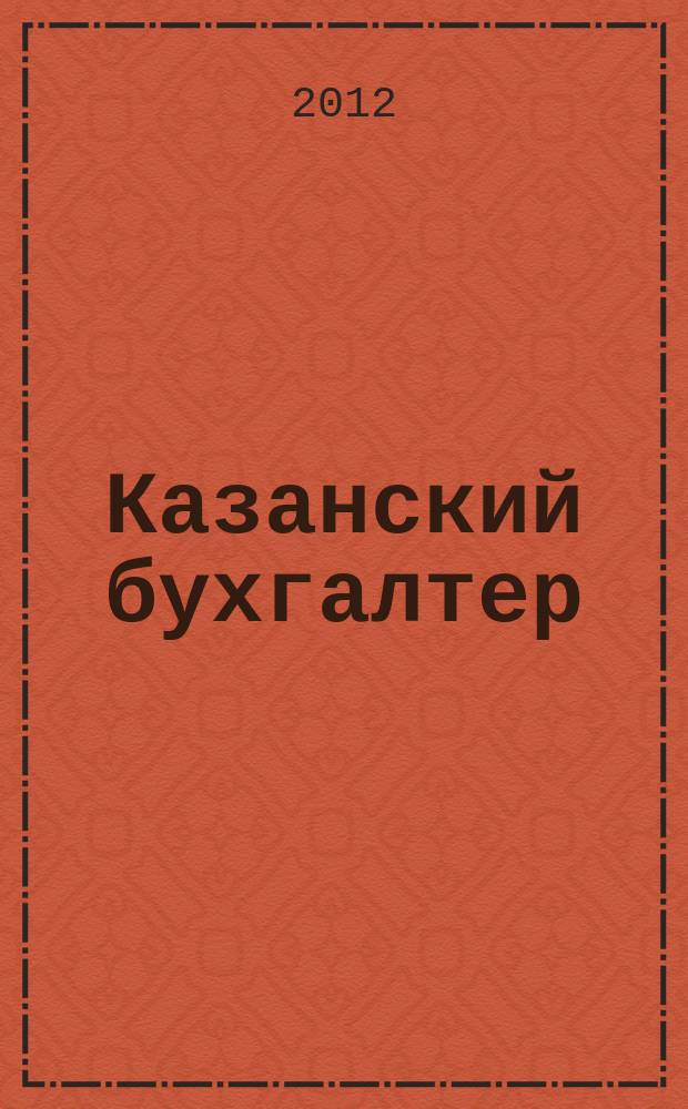 Казанский бухгалтер : региональное издание Казань, Набережные Челны, Нижнекамск, Альметьевск. 2012, № 20