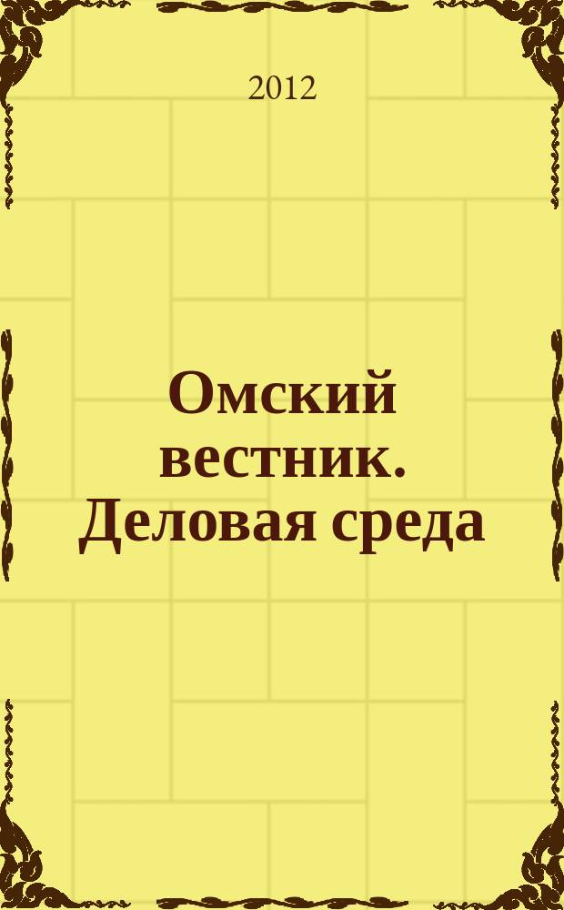 Омский вестник. Деловая среда : деловой информационно-аналитический журнал омский деловой журнал. 2012, № 23 (100)